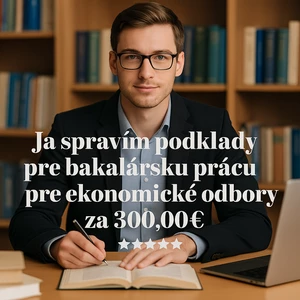 Ja spravím kvalitné podklady pre bakalársku prácu z ekonomických odborov 