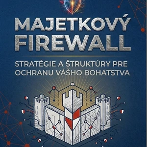 MAJETKOVÝ FIREWALL Strategická ochrana majetku v ére polykríz