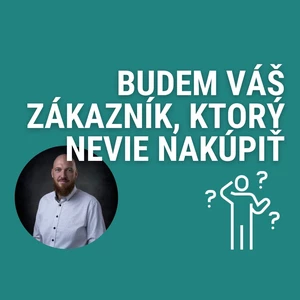 Budem váš zákazník, ktorý nevie nakúpiť